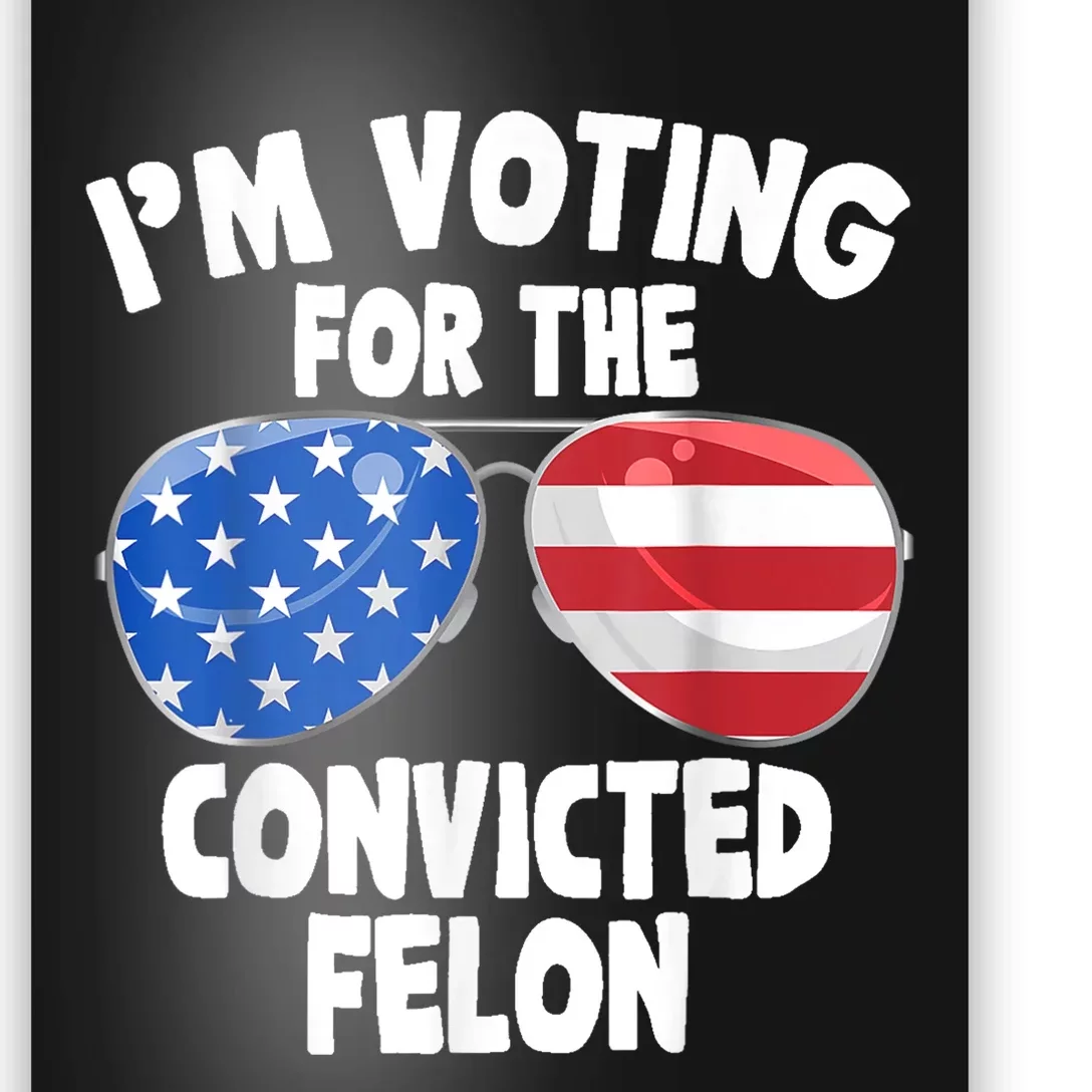 IM Voting For The Convicted Felon Funny Pro 2024 Poster