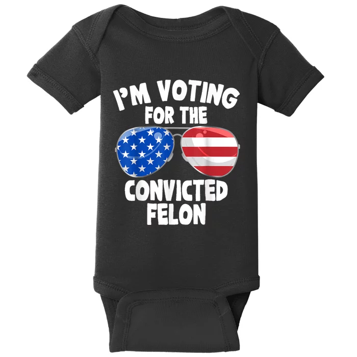 IM Voting For The Convicted Felon Funny Pro 2024 Baby Bodysuit