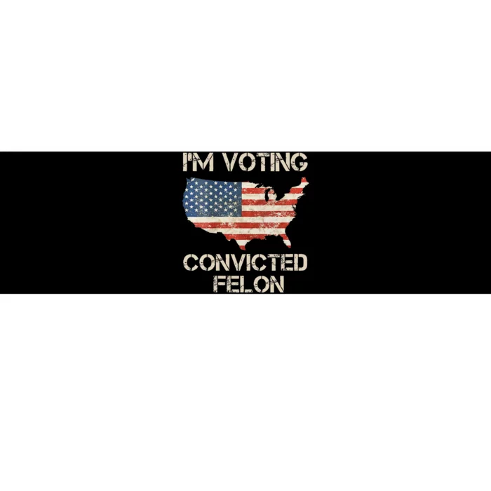 IM Voting For The Convicted Felon Bumper Sticker