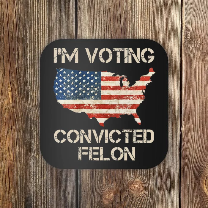 IM Voting For The Convicted Felon Coaster