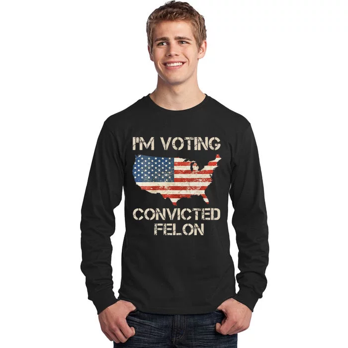 IM Voting For The Convicted Felon Tall Long Sleeve T-Shirt