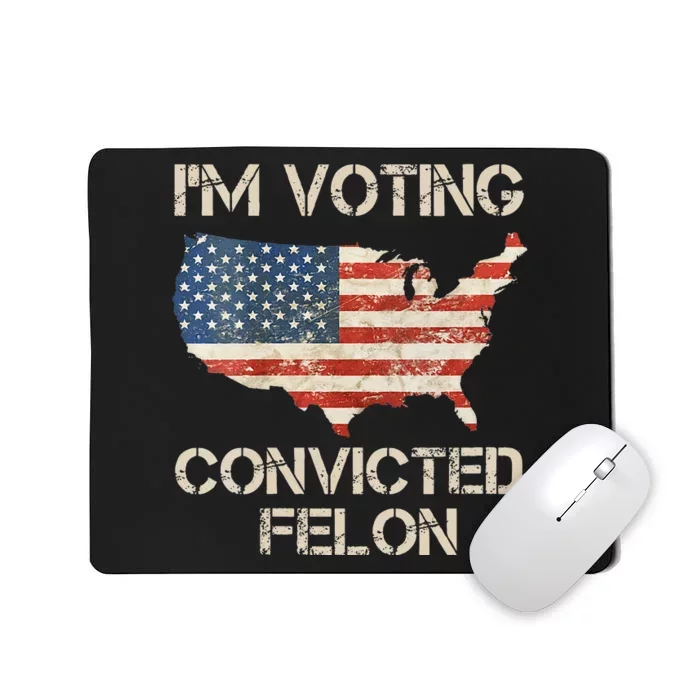 IM Voting For The Convicted Felon Mousepad