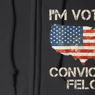 IM Voting For The Convicted Felon Full Zip Hoodie