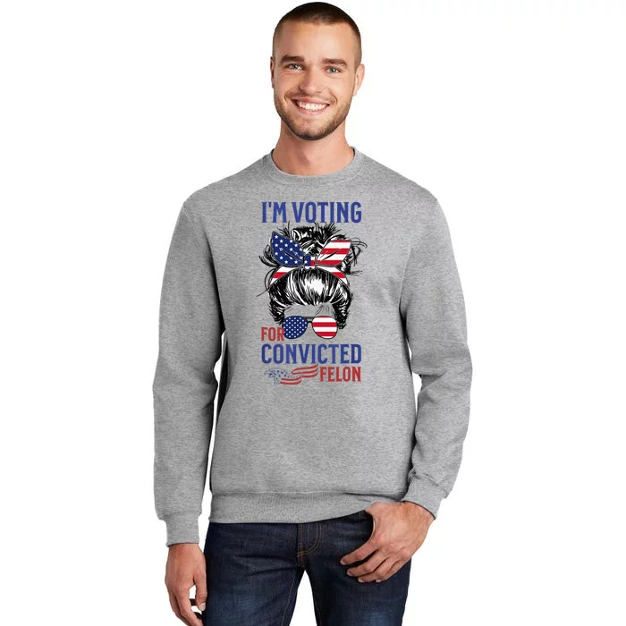 IM Voting For A Felon In 2024 Us Flag Convicted Felon Tall Sweatshirt