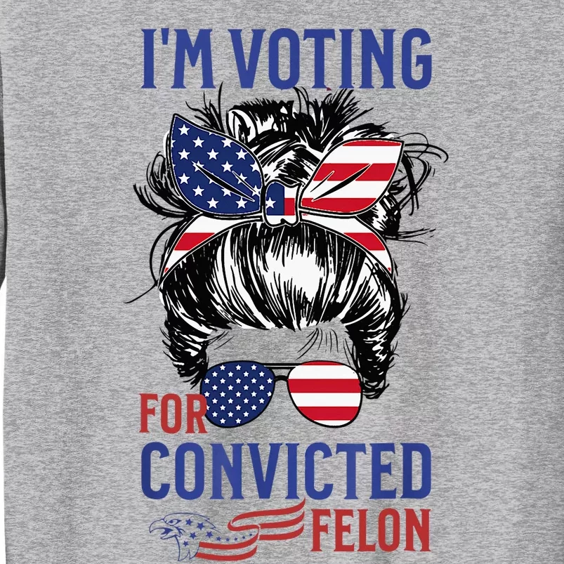 IM Voting For A Felon In 2024 Us Flag Convicted Felon Tall Sweatshirt