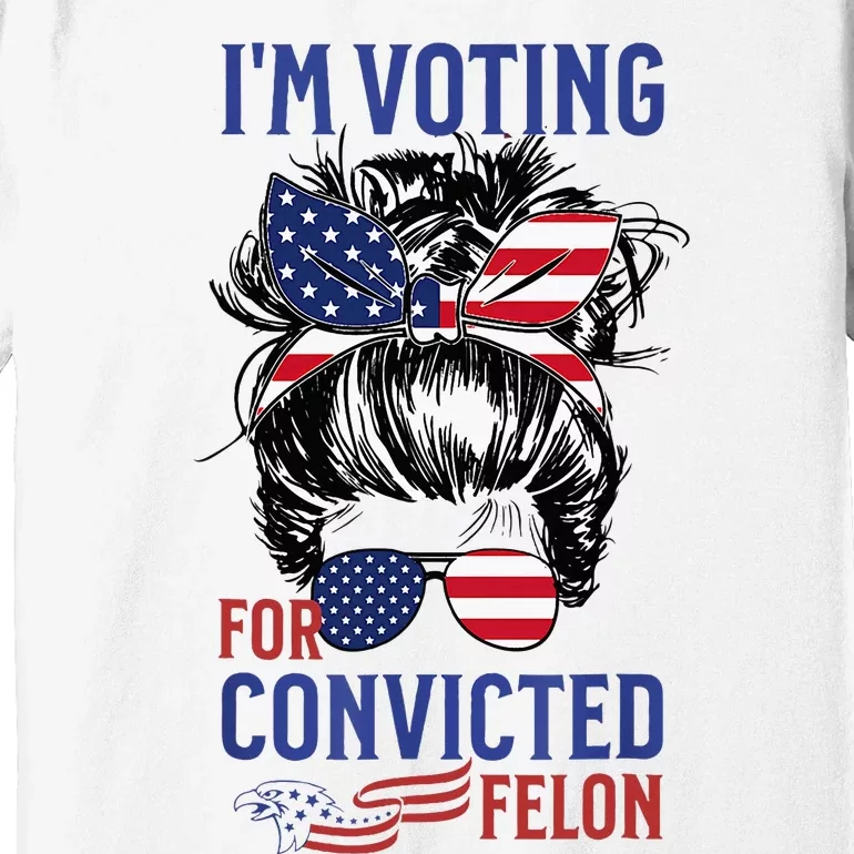 IM Voting For A Felon In 2024 Us Flag Convicted Felon Premium T-Shirt