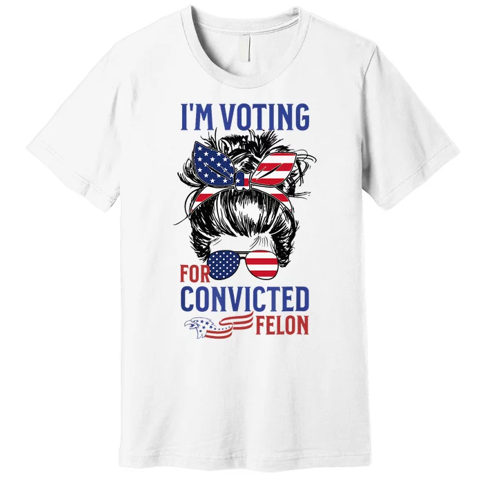 IM Voting For A Felon In 2024 Us Flag Convicted Felon Premium T-Shirt