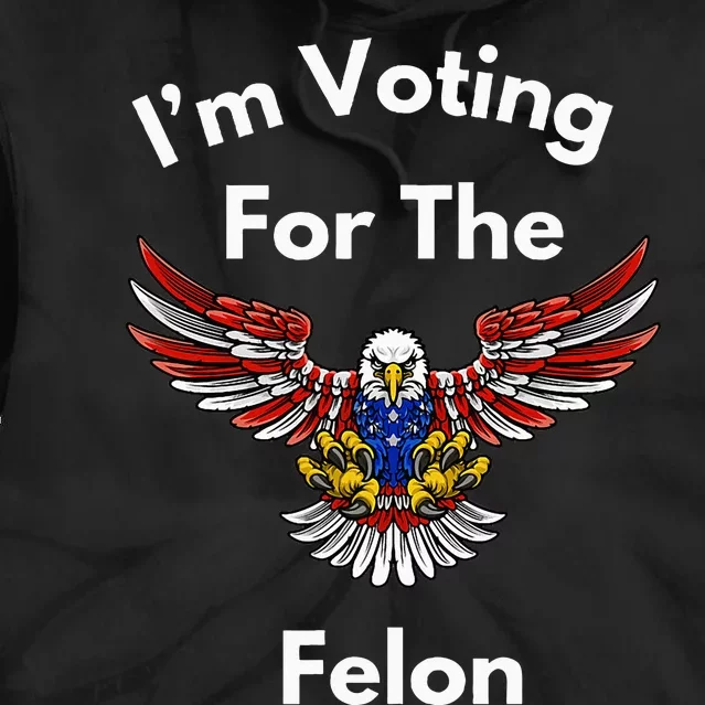 Im Voting For The Felon Funny Pro Trump Pride Tie Dye Hoodie