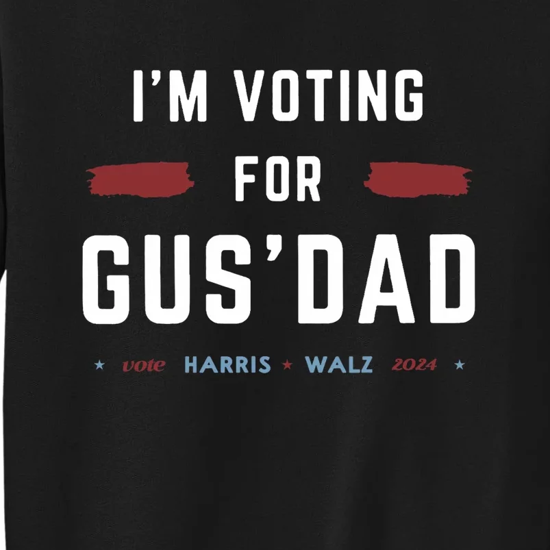 IM Voting For Gus Dad Vote Harris Walz 2024 Pres And Vice Tall Sweatshirt