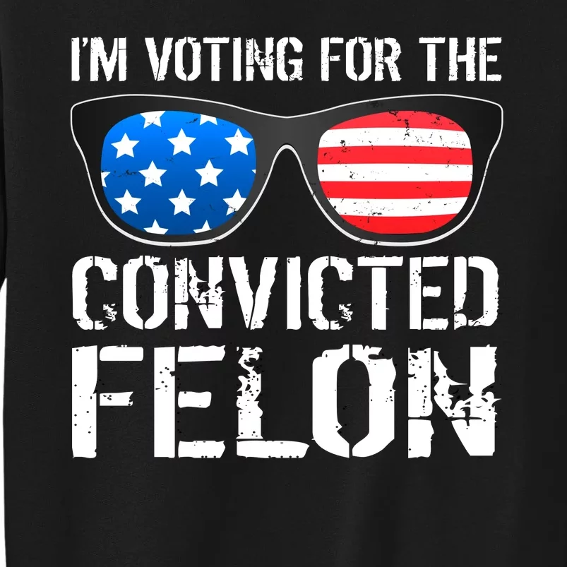 IM Voting For The Convicted Felon Pro Trump 2024 Sweatshirt