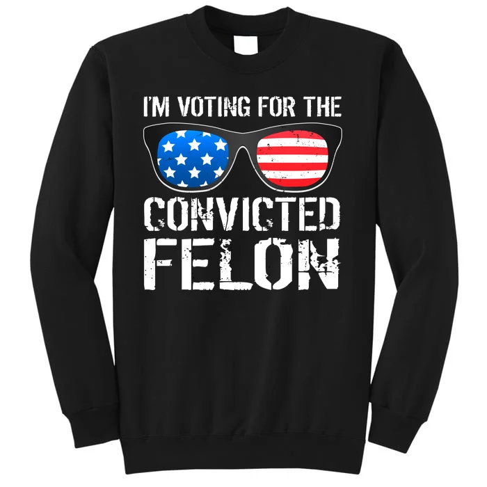 IM Voting For The Convicted Felon Pro Trump 2024 Sweatshirt