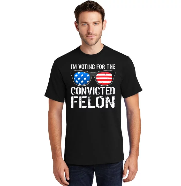 IM Voting For The Convicted Felon Pro Trump 2024 Tall T-Shirt