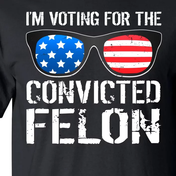 IM Voting For The Convicted Felon Pro Trump 2024 Tall T-Shirt