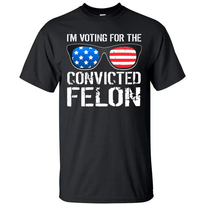 IM Voting For The Convicted Felon Pro Trump 2024 Tall T-Shirt