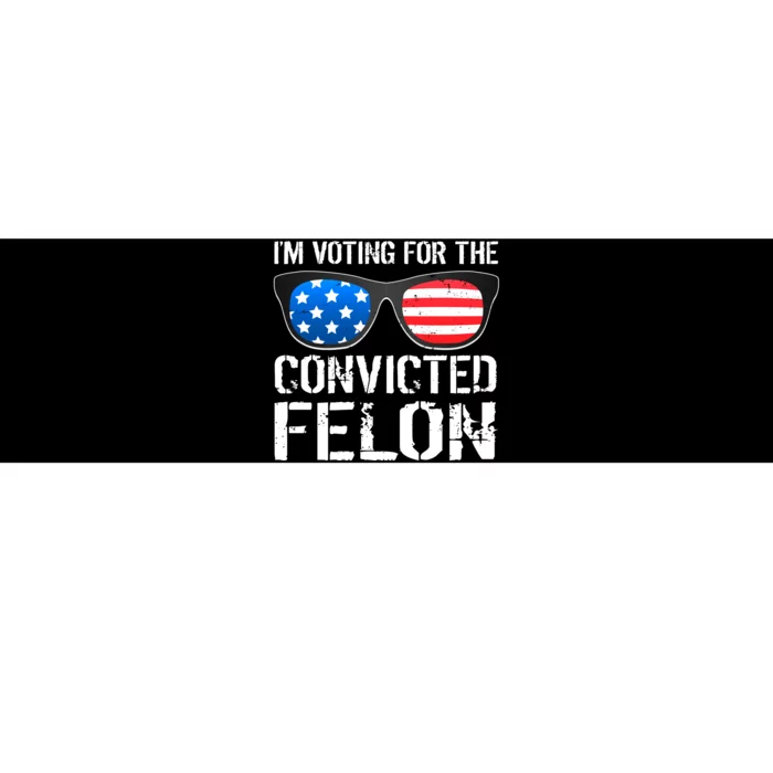 IM Voting For The Convicted Felon Pro Trump 2024 Bumper Sticker