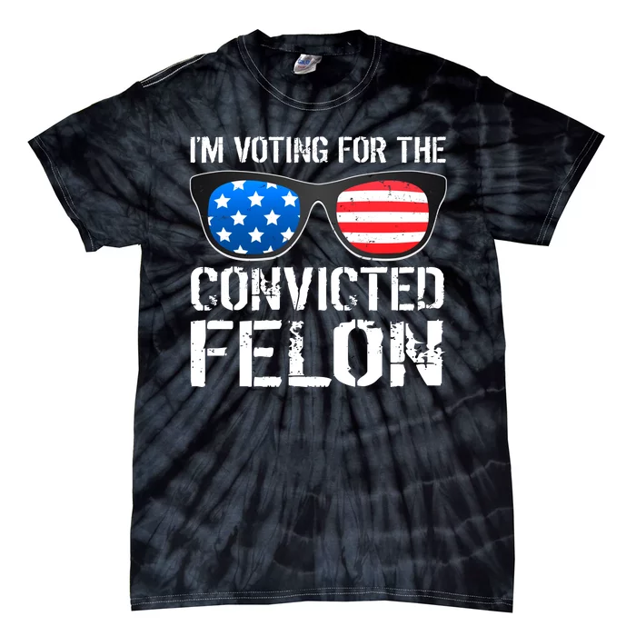 IM Voting For The Convicted Felon Pro Trump 2024 Tie-Dye T-Shirt