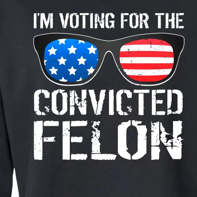 IM Voting For The Convicted Felon Pro Trump 2024 Cropped Pullover Crew