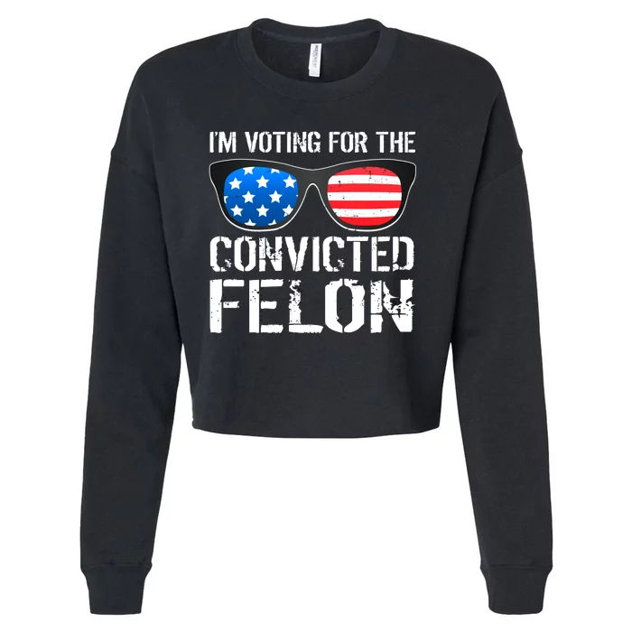 IM Voting For The Convicted Felon Pro Trump 2024 Cropped Pullover Crew