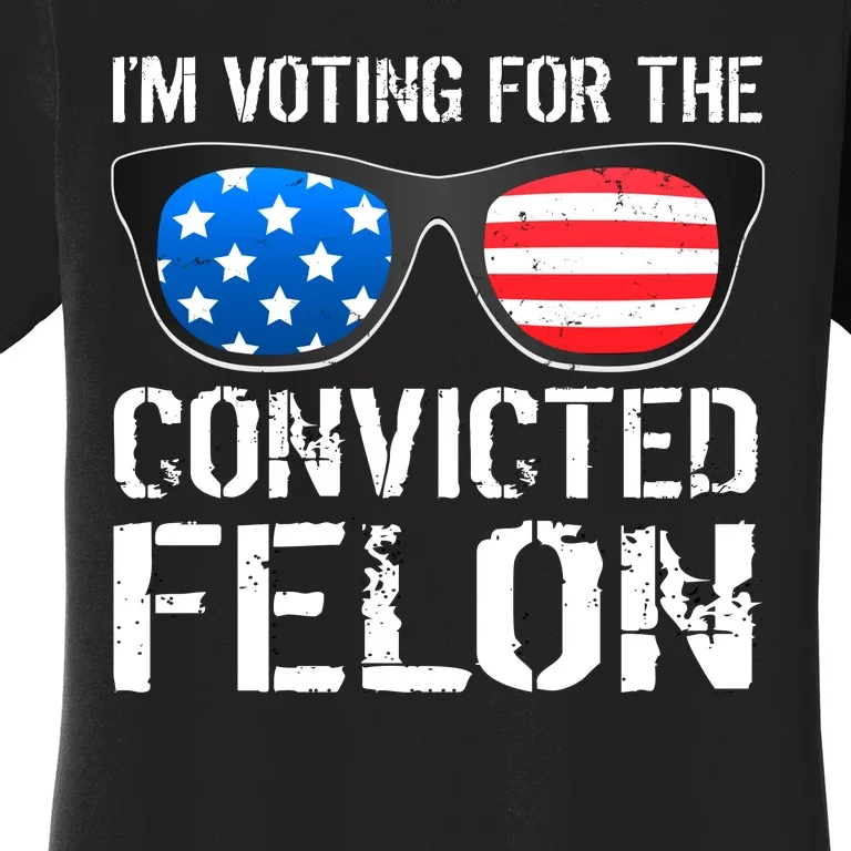 IM Voting For The Convicted Felon Pro Trump 2024 Women's T-Shirt