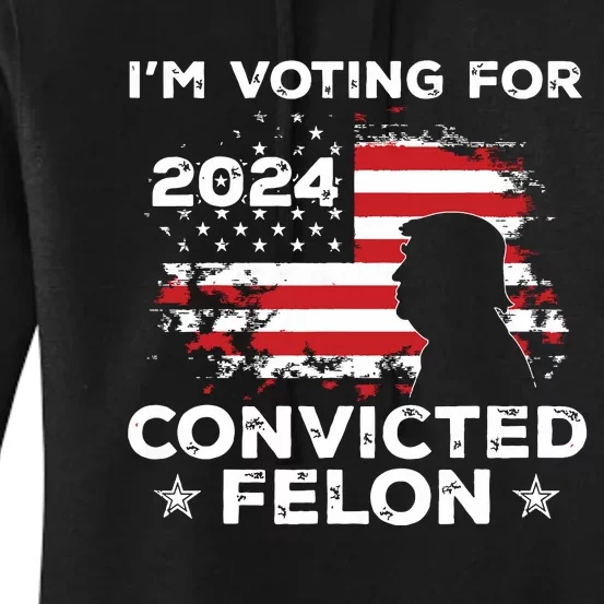 Im Voting For A Felon In 2024 Us Flag Convicted Felon Women's Pullover Hoodie