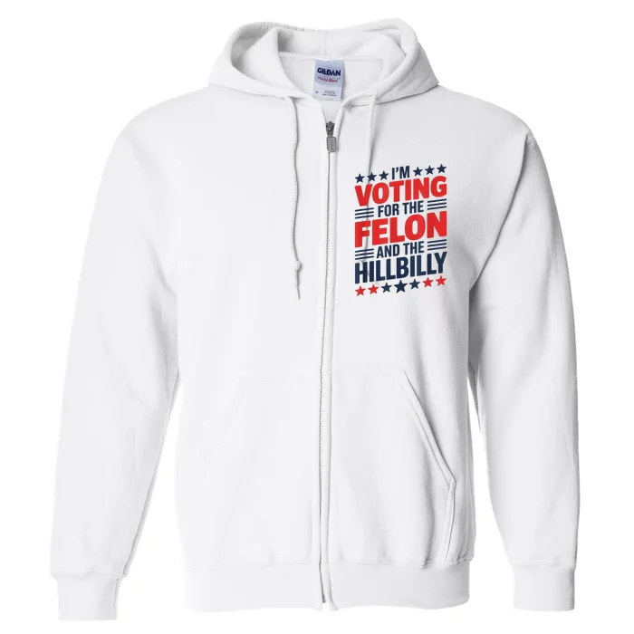 IM Voting For The Felon And The Hillbilly Trump Vance 2024 Full Zip Hoodie