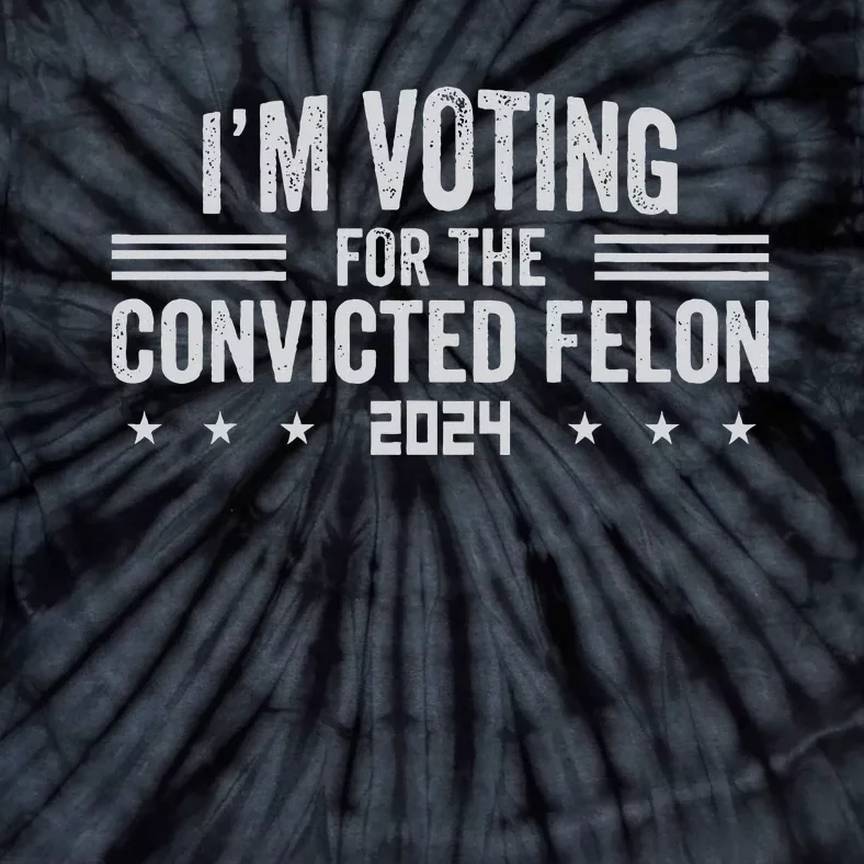 Im Voting For A Felon In 2024 Tie-Dye T-Shirt