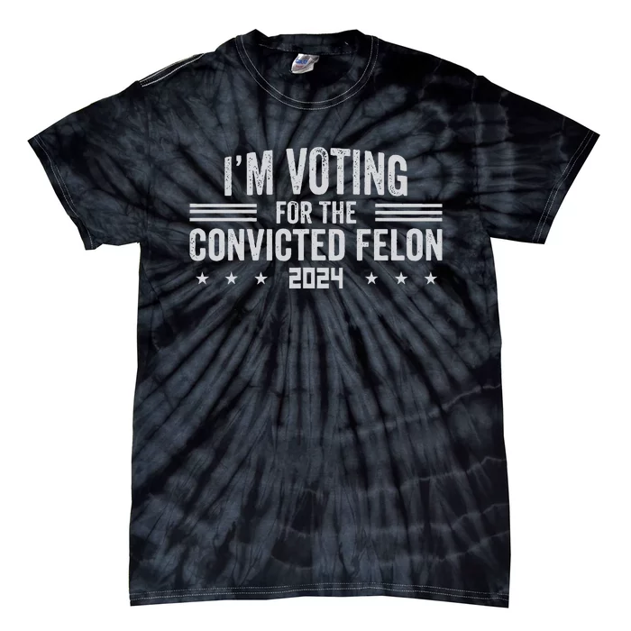 Im Voting For A Felon In 2024 Tie-Dye T-Shirt