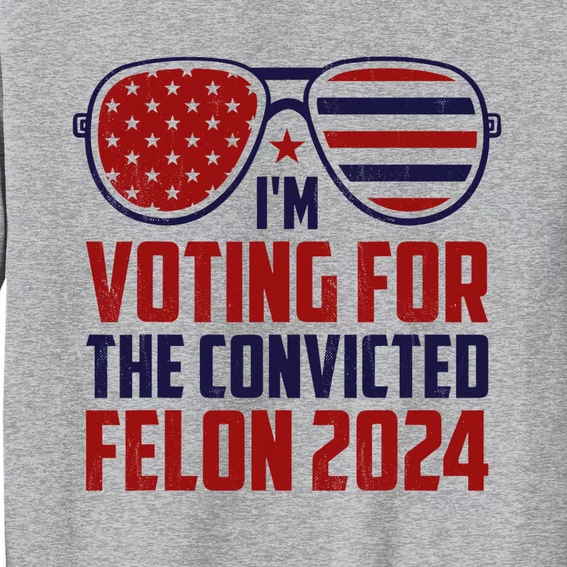 IM Voting For A Felon In 2024 Us Flag Sunglasses Tall Sweatshirt