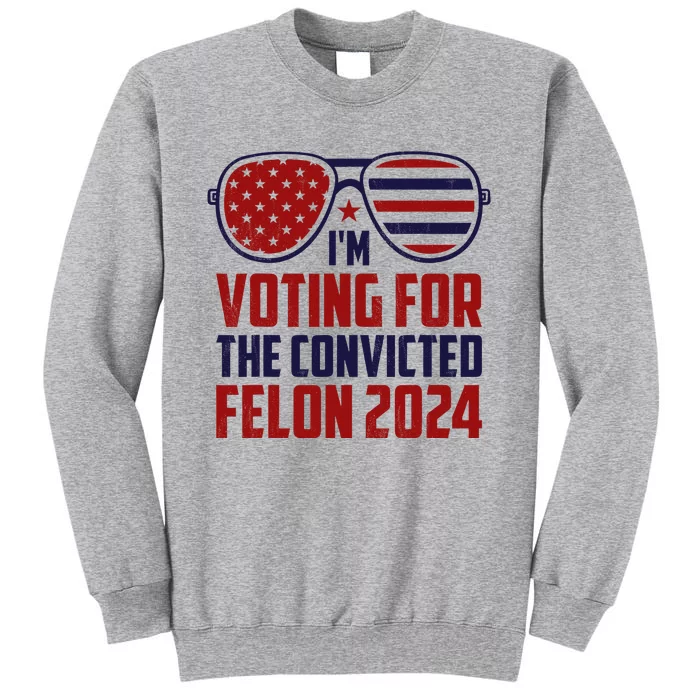 IM Voting For A Felon In 2024 Us Flag Sunglasses Tall Sweatshirt