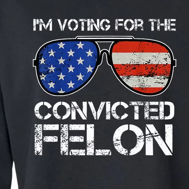 IM Voting For The Convicted Fellon 2024 Us Flag Cropped Pullover Crew