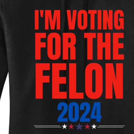 IM Voting For The Felon 2024 Trump Funny Quote Women's Pullover Hoodie