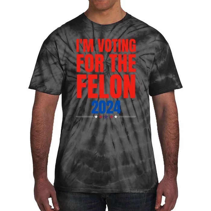 IM Voting For The Felon 2024 Trump Funny Quote Tie-Dye T-Shirt