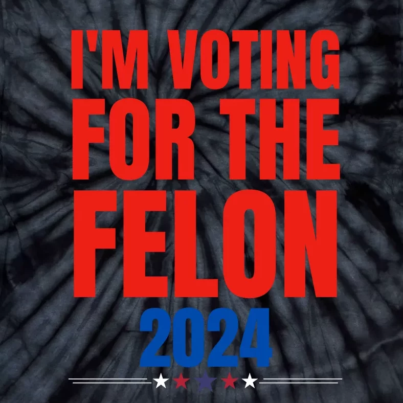 IM Voting For The Felon 2024 Trump Funny Quote Tie-Dye T-Shirt