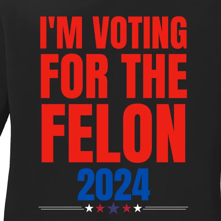 IM Voting For The Felon 2024 Trump Funny Quote Ladies Long Sleeve Shirt