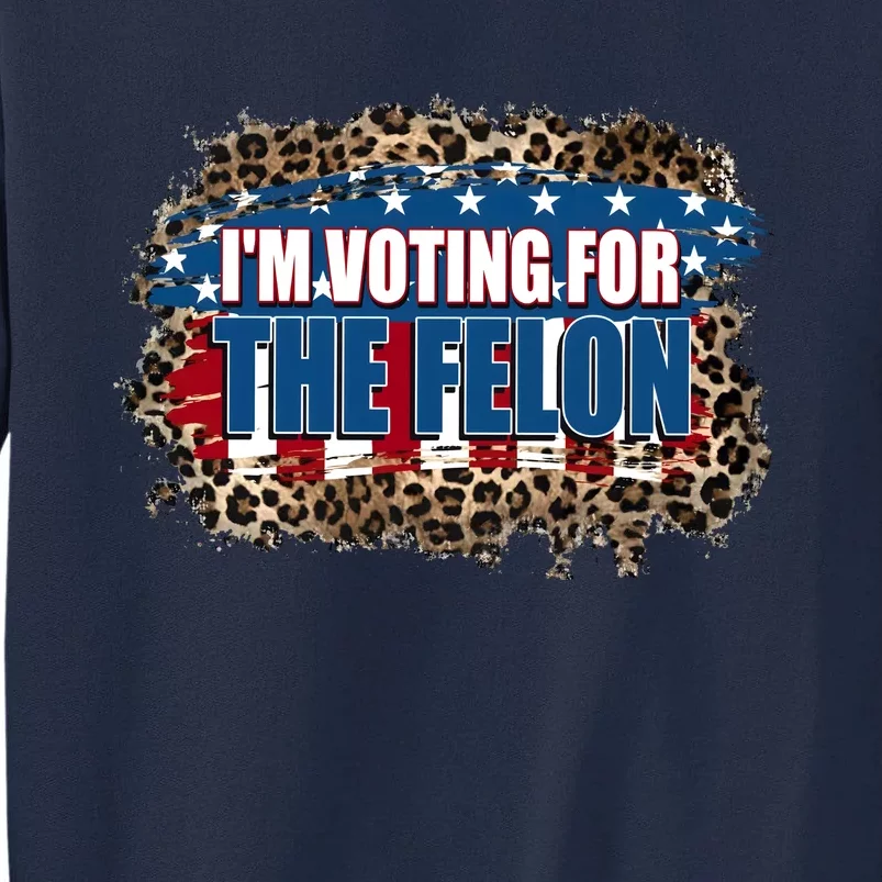 IM Voting For The Felon America Leopard Tall Sweatshirt