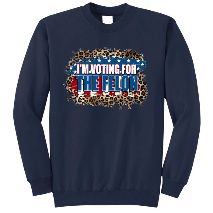 IM Voting For The Felon America Leopard Tall Sweatshirt