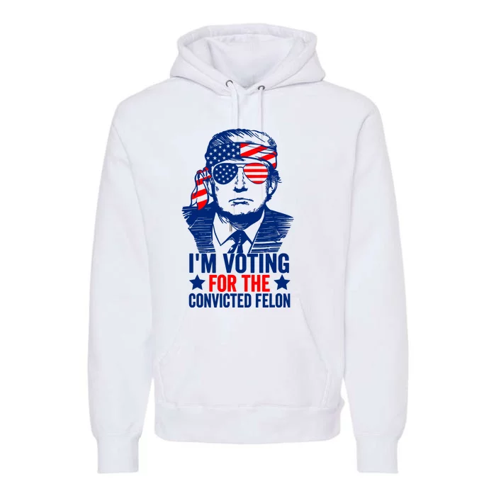 IM Voting For The Convicted Felon 2024 Funny Trump Premium Hoodie