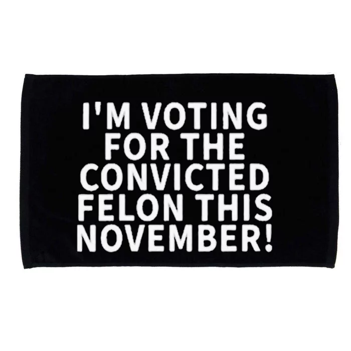 I’M Voting For The Convicted Felon This November Microfiber Hand Towel