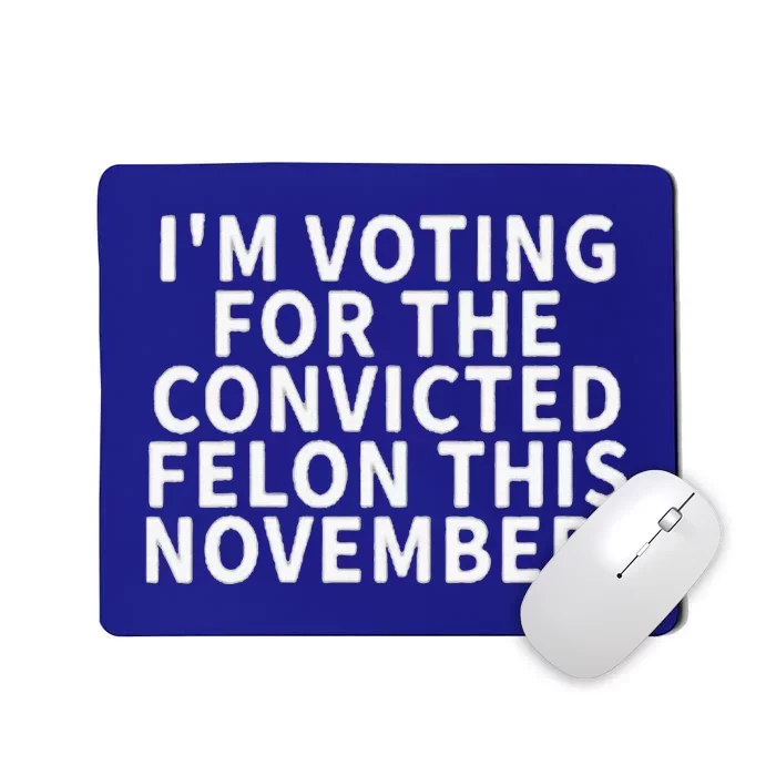 I’M Voting For The Convicted Felon This November Mousepad