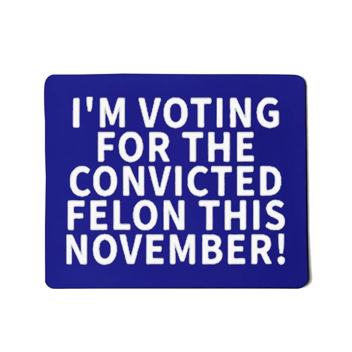 I’M Voting For The Convicted Felon This November Mousepad