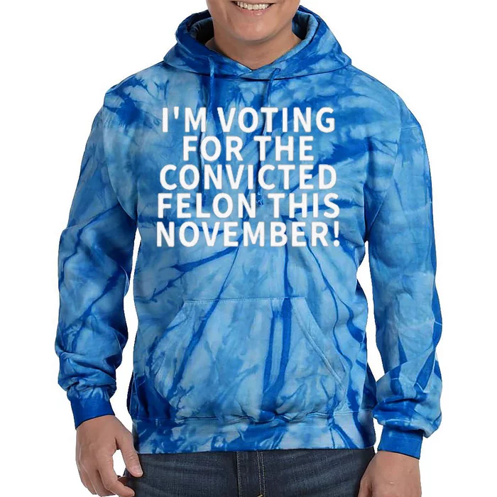 I’M Voting For The Convicted Felon This November Tie Dye Hoodie