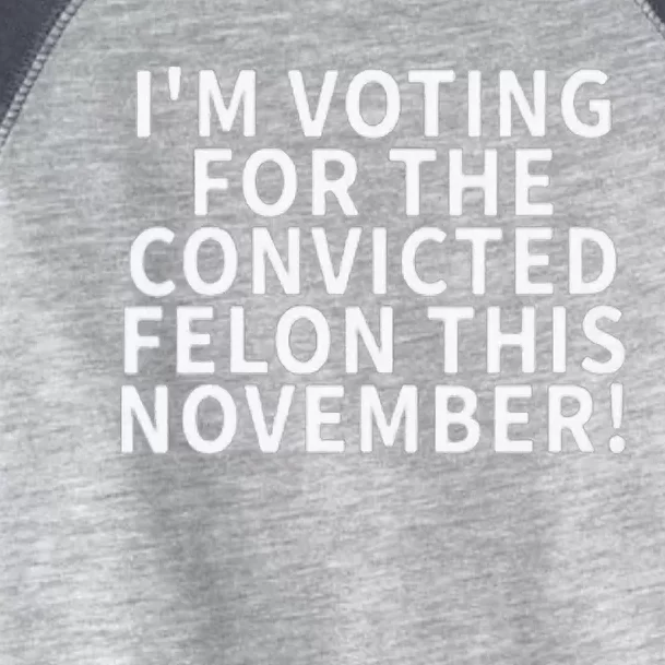 I’M Voting For The Convicted Felon This November Toddler Fine Jersey T-Shirt