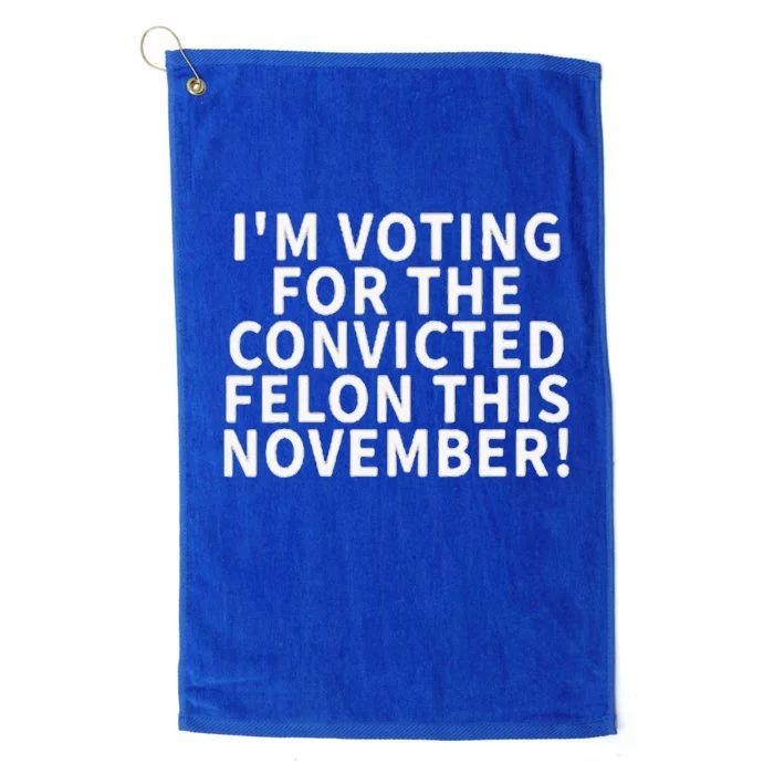 I’M Voting For The Convicted Felon This November Platinum Collection Golf Towel