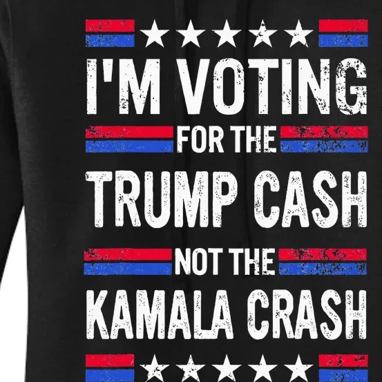 IM Voting For The Trump Cash Not The Kamala Crash Women's Pullover Hoodie