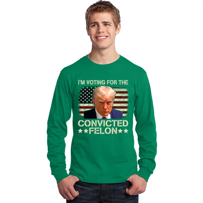 IM Voting For The Convicted Felon 2024 Funny Trump Long Sleeve Shirt