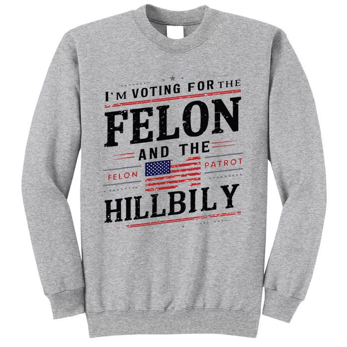 Im Voting For The Felon The Hillbilly 2024 Tall Sweatshirt