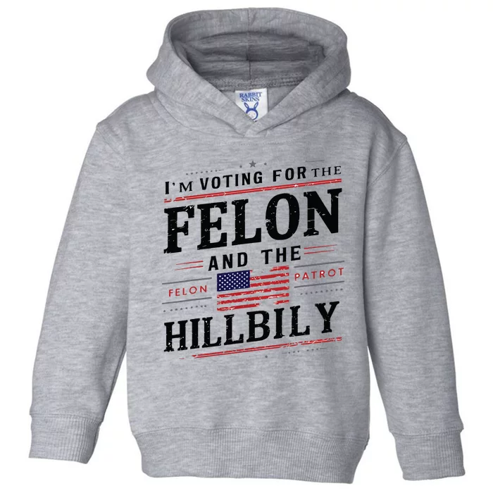 Im Voting For The Felon The Hillbilly 2024 Toddler Hoodie