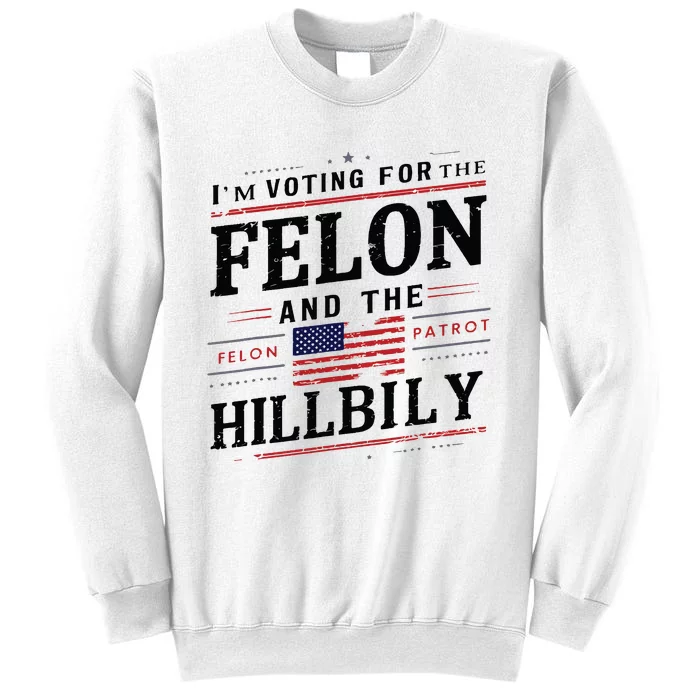 Im Voting For The Felon The Hillbilly 2024 Sweatshirt