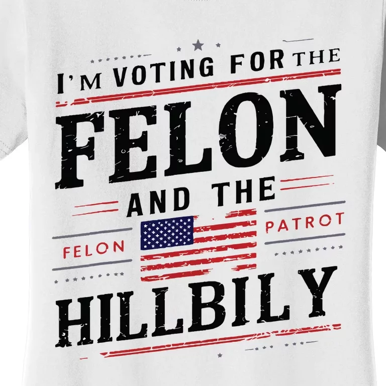 Im Voting For The Felon The Hillbilly 2024 Women's T-Shirt