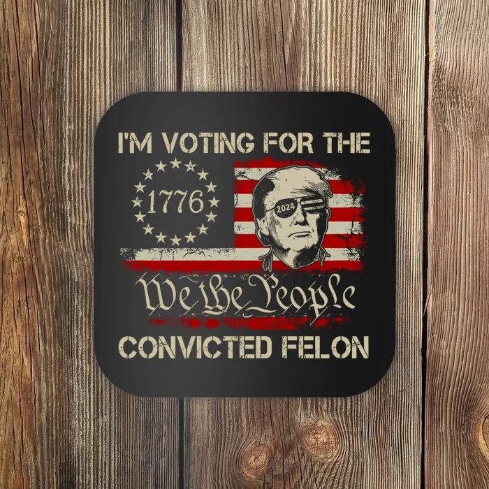 IM Voting For The Convicted Felon 2024 Funny Trump Coaster